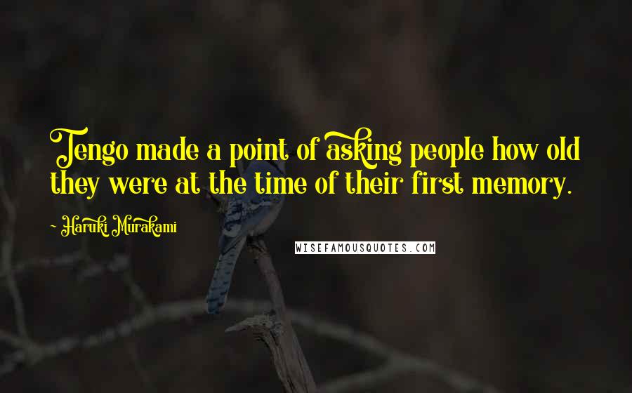 Haruki Murakami Quotes: Tengo made a point of asking people how old they were at the time of their first memory.