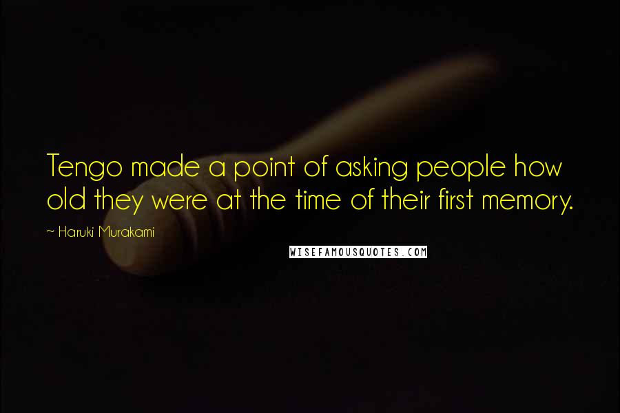 Haruki Murakami Quotes: Tengo made a point of asking people how old they were at the time of their first memory.