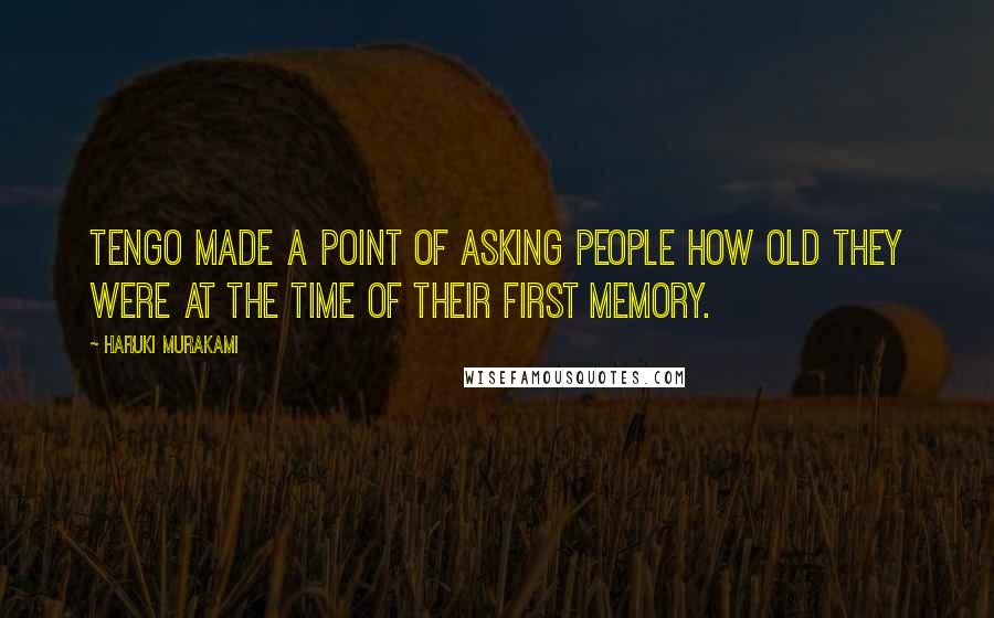 Haruki Murakami Quotes: Tengo made a point of asking people how old they were at the time of their first memory.