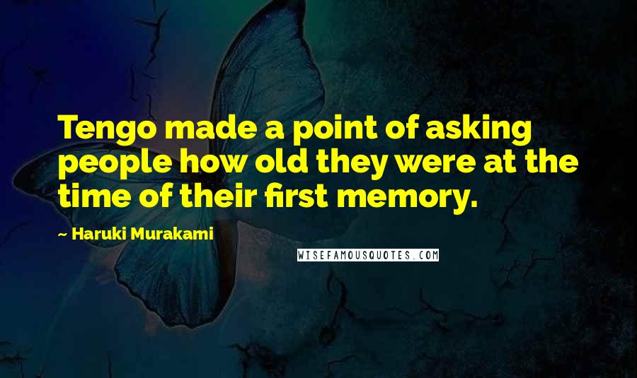 Haruki Murakami Quotes: Tengo made a point of asking people how old they were at the time of their first memory.