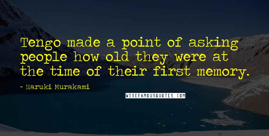 Haruki Murakami Quotes: Tengo made a point of asking people how old they were at the time of their first memory.