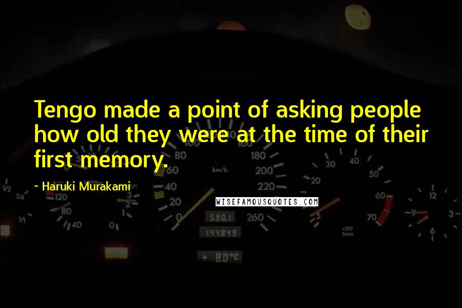 Haruki Murakami Quotes: Tengo made a point of asking people how old they were at the time of their first memory.
