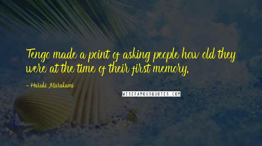 Haruki Murakami Quotes: Tengo made a point of asking people how old they were at the time of their first memory.