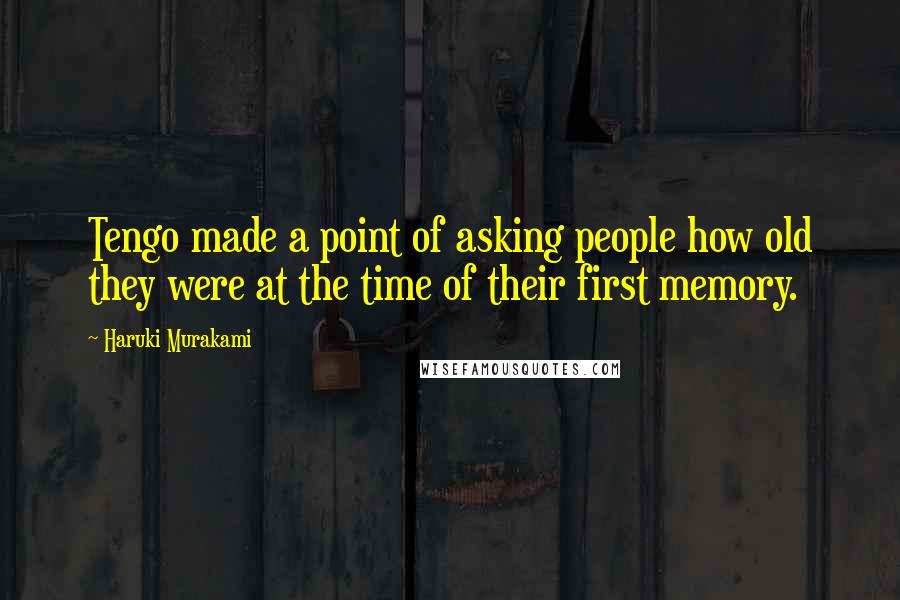 Haruki Murakami Quotes: Tengo made a point of asking people how old they were at the time of their first memory.