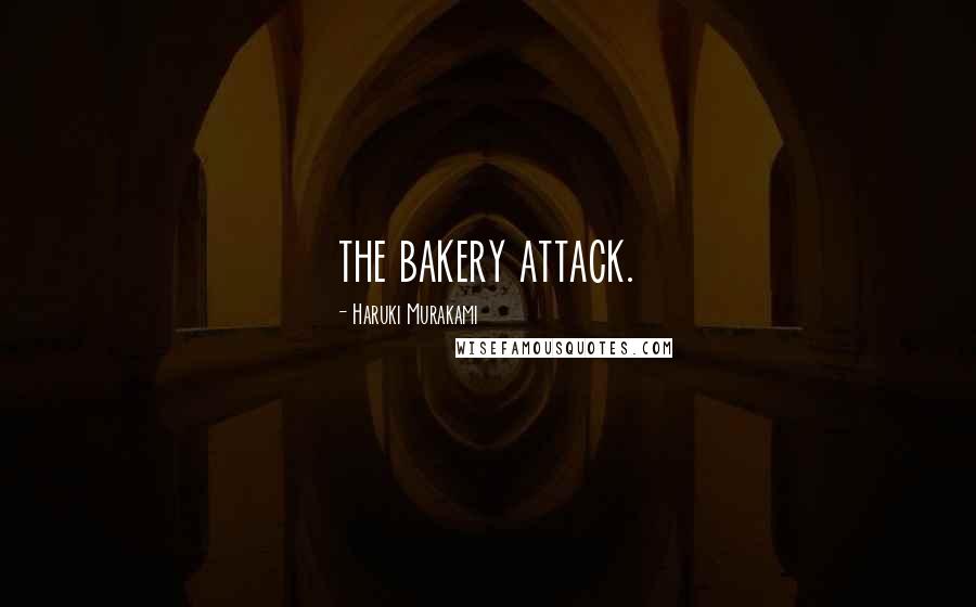 Haruki Murakami Quotes: the bakery attack.