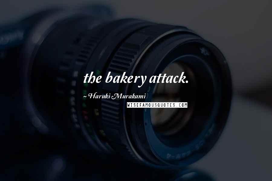 Haruki Murakami Quotes: the bakery attack.