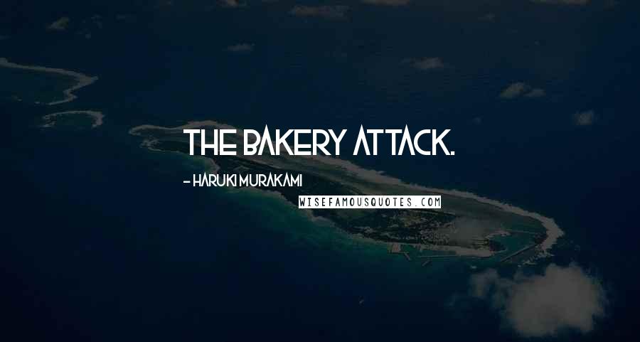 Haruki Murakami Quotes: the bakery attack.