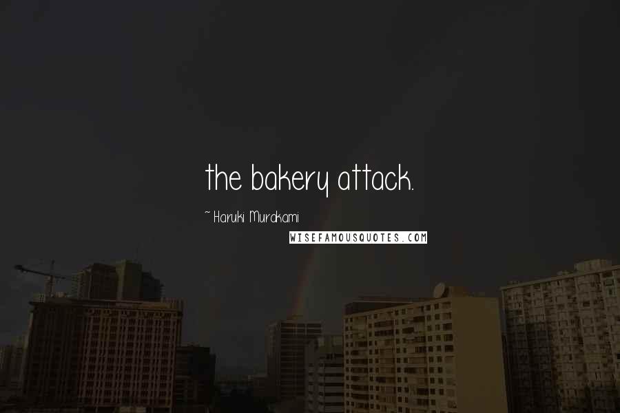 Haruki Murakami Quotes: the bakery attack.