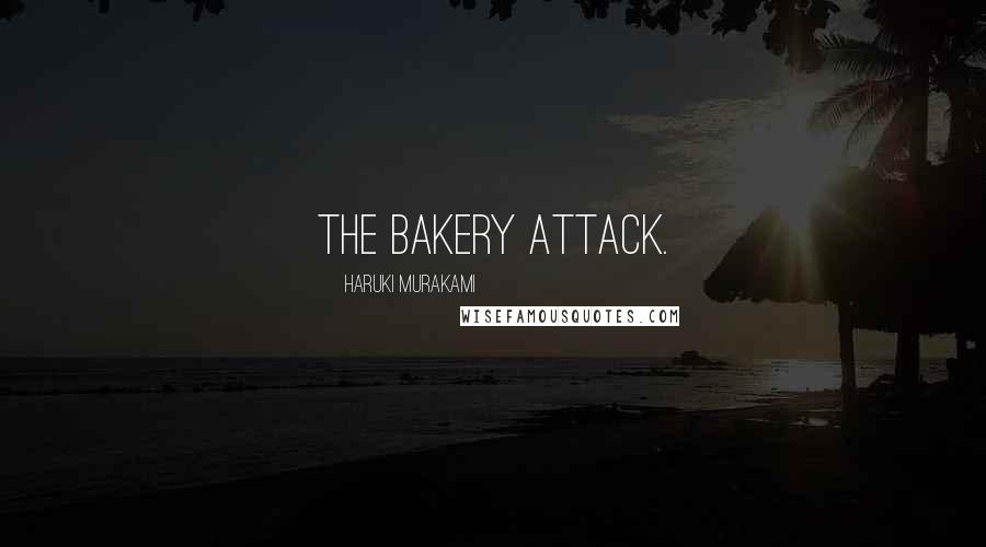 Haruki Murakami Quotes: the bakery attack.