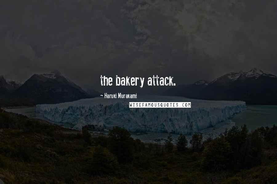 Haruki Murakami Quotes: the bakery attack.