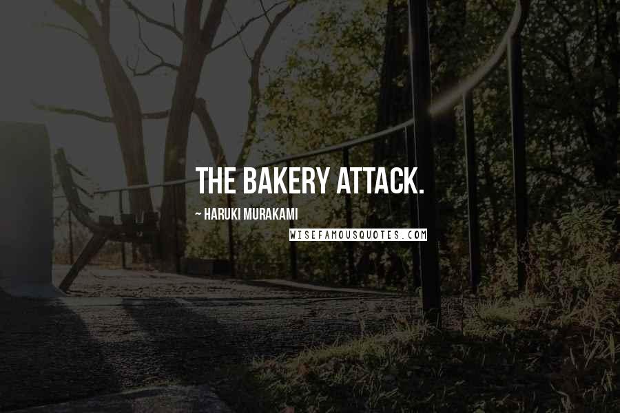 Haruki Murakami Quotes: the bakery attack.