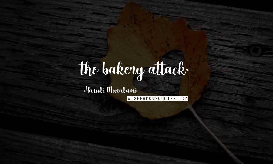 Haruki Murakami Quotes: the bakery attack.