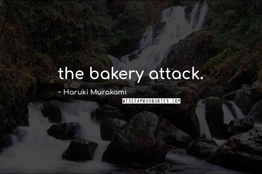 Haruki Murakami Quotes: the bakery attack.