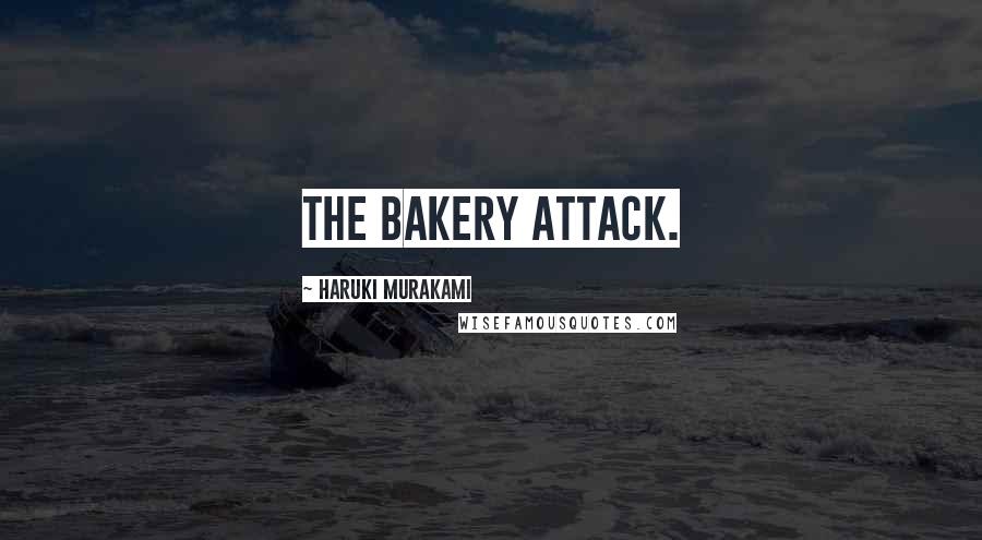 Haruki Murakami Quotes: the bakery attack.