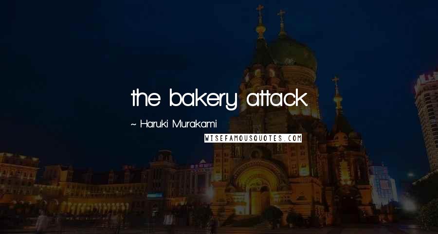 Haruki Murakami Quotes: the bakery attack.