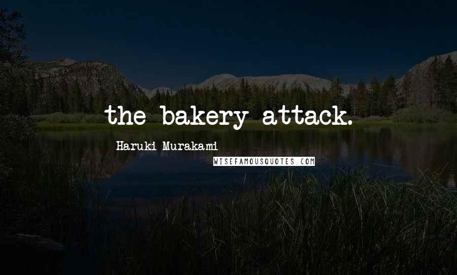 Haruki Murakami Quotes: the bakery attack.