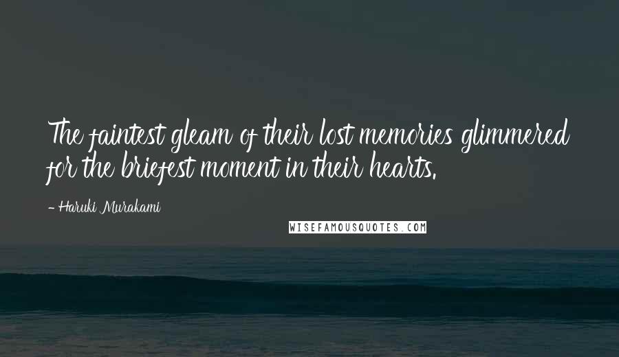 Haruki Murakami Quotes: The faintest gleam of their lost memories glimmered for the briefest moment in their hearts.