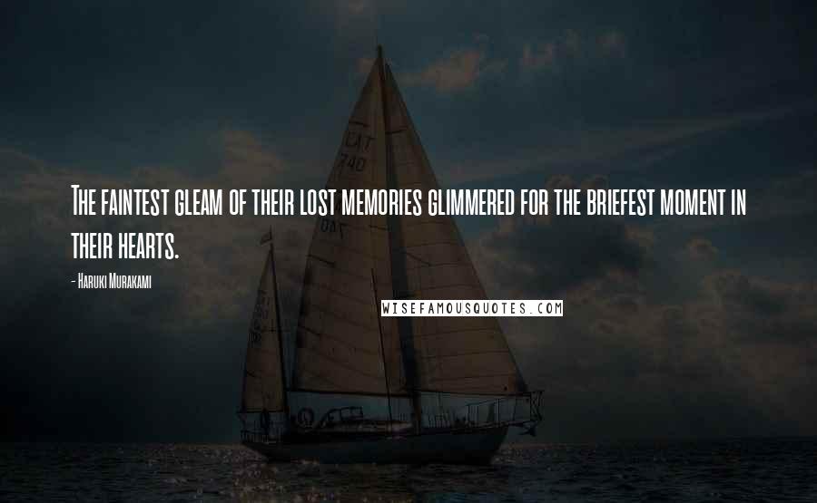 Haruki Murakami Quotes: The faintest gleam of their lost memories glimmered for the briefest moment in their hearts.