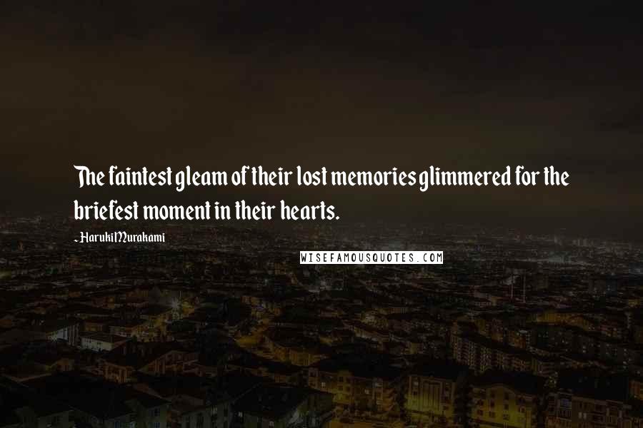 Haruki Murakami Quotes: The faintest gleam of their lost memories glimmered for the briefest moment in their hearts.