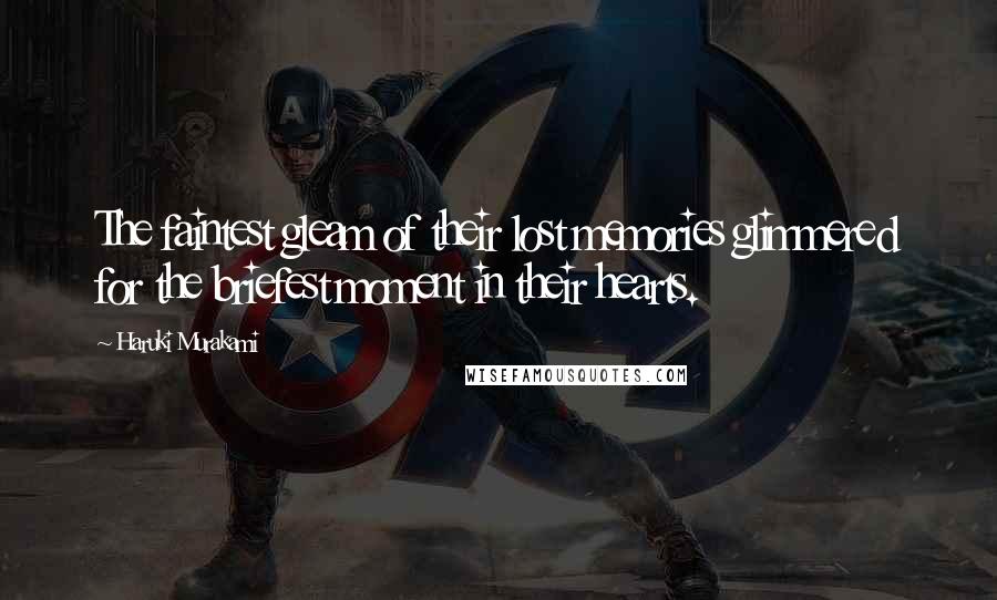 Haruki Murakami Quotes: The faintest gleam of their lost memories glimmered for the briefest moment in their hearts.
