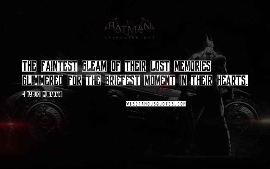 Haruki Murakami Quotes: The faintest gleam of their lost memories glimmered for the briefest moment in their hearts.