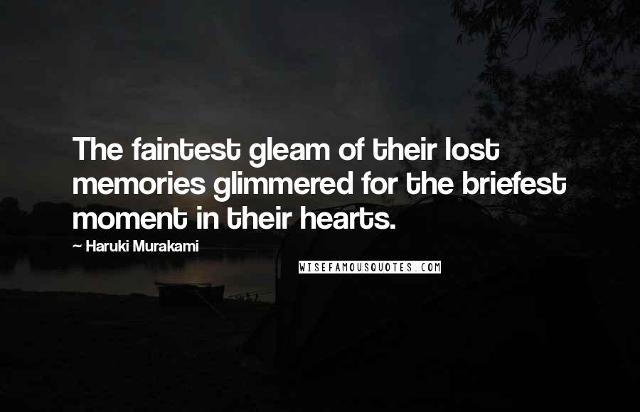 Haruki Murakami Quotes: The faintest gleam of their lost memories glimmered for the briefest moment in their hearts.