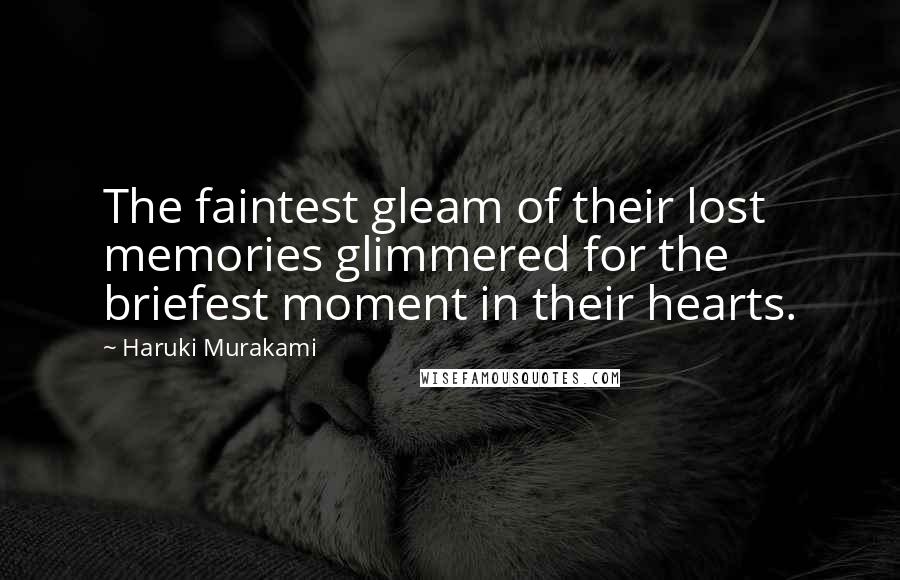 Haruki Murakami Quotes: The faintest gleam of their lost memories glimmered for the briefest moment in their hearts.