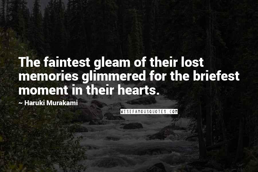 Haruki Murakami Quotes: The faintest gleam of their lost memories glimmered for the briefest moment in their hearts.