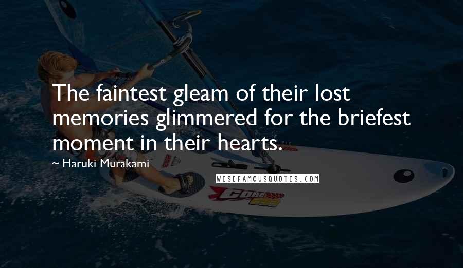 Haruki Murakami Quotes: The faintest gleam of their lost memories glimmered for the briefest moment in their hearts.