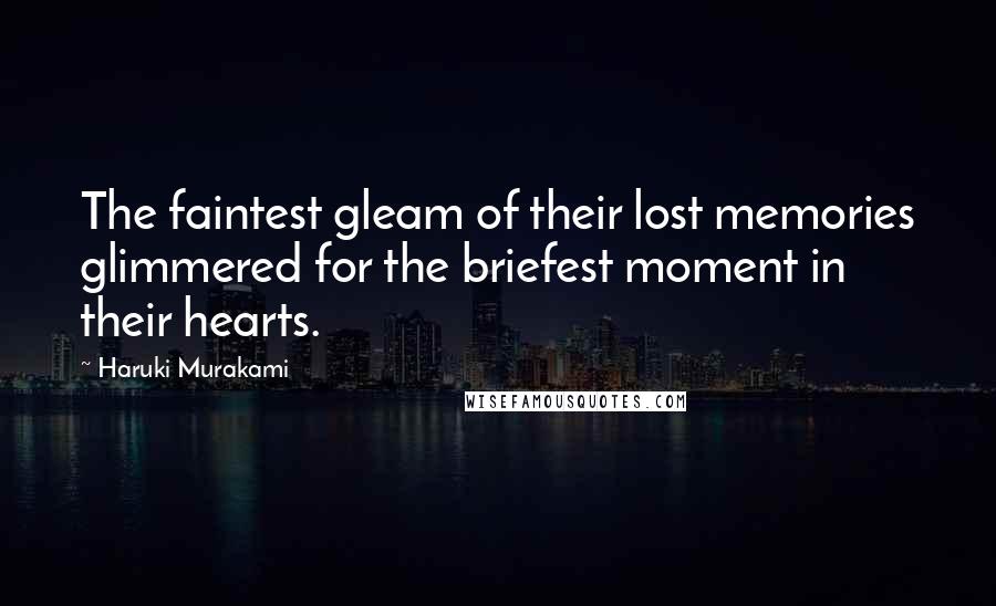 Haruki Murakami Quotes: The faintest gleam of their lost memories glimmered for the briefest moment in their hearts.