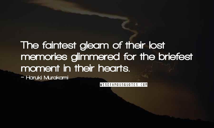 Haruki Murakami Quotes: The faintest gleam of their lost memories glimmered for the briefest moment in their hearts.