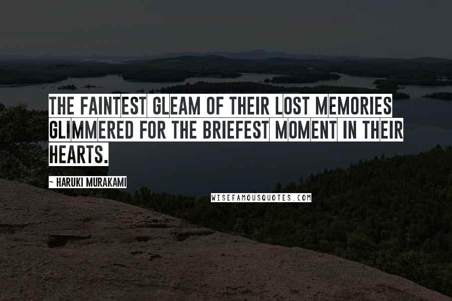 Haruki Murakami Quotes: The faintest gleam of their lost memories glimmered for the briefest moment in their hearts.