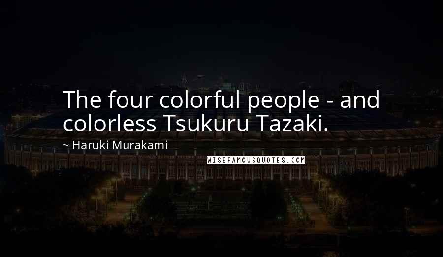 Haruki Murakami Quotes: The four colorful people - and colorless Tsukuru Tazaki.