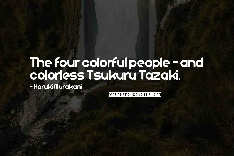 Haruki Murakami Quotes: The four colorful people - and colorless Tsukuru Tazaki.