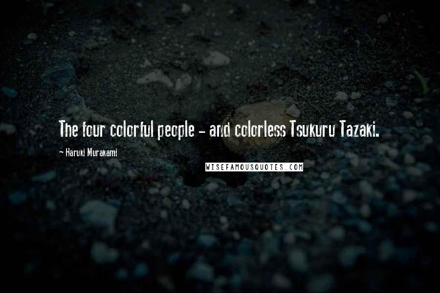 Haruki Murakami Quotes: The four colorful people - and colorless Tsukuru Tazaki.