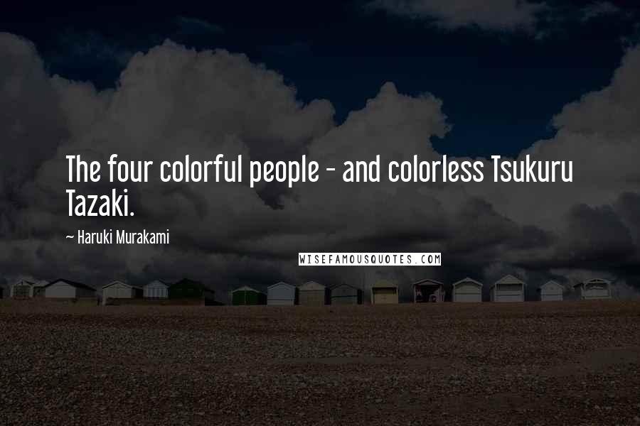 Haruki Murakami Quotes: The four colorful people - and colorless Tsukuru Tazaki.