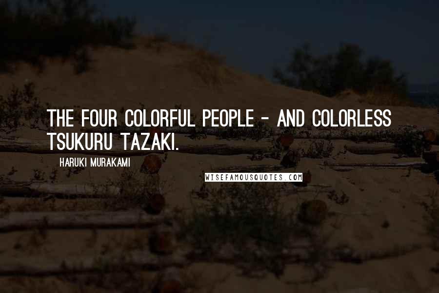 Haruki Murakami Quotes: The four colorful people - and colorless Tsukuru Tazaki.