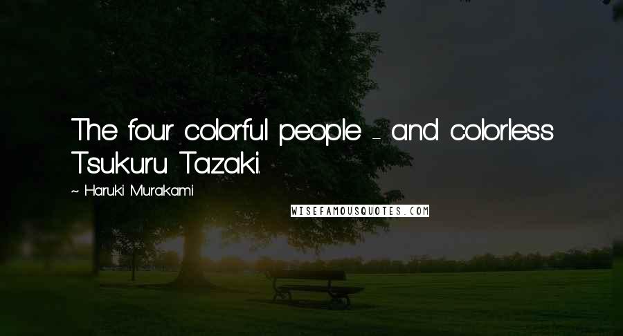 Haruki Murakami Quotes: The four colorful people - and colorless Tsukuru Tazaki.