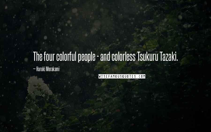 Haruki Murakami Quotes: The four colorful people - and colorless Tsukuru Tazaki.