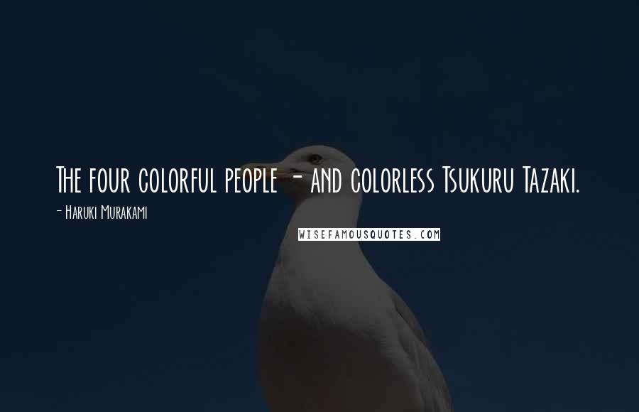 Haruki Murakami Quotes: The four colorful people - and colorless Tsukuru Tazaki.