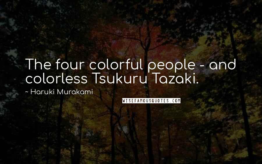 Haruki Murakami Quotes: The four colorful people - and colorless Tsukuru Tazaki.