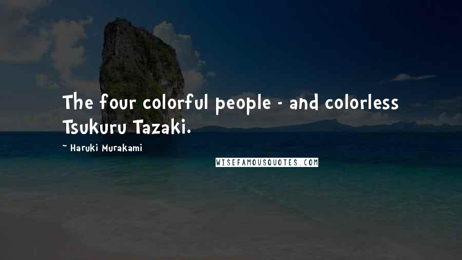 Haruki Murakami Quotes: The four colorful people - and colorless Tsukuru Tazaki.