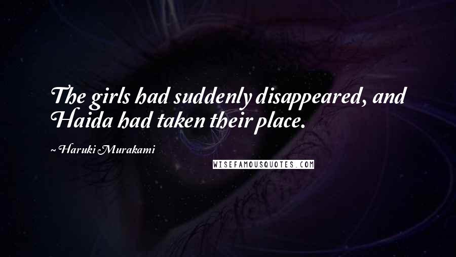 Haruki Murakami Quotes: The girls had suddenly disappeared, and Haida had taken their place.