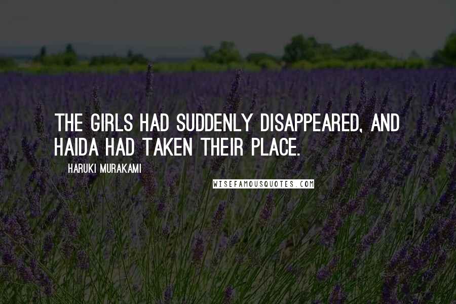 Haruki Murakami Quotes: The girls had suddenly disappeared, and Haida had taken their place.