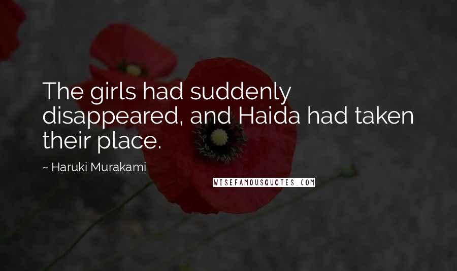 Haruki Murakami Quotes: The girls had suddenly disappeared, and Haida had taken their place.