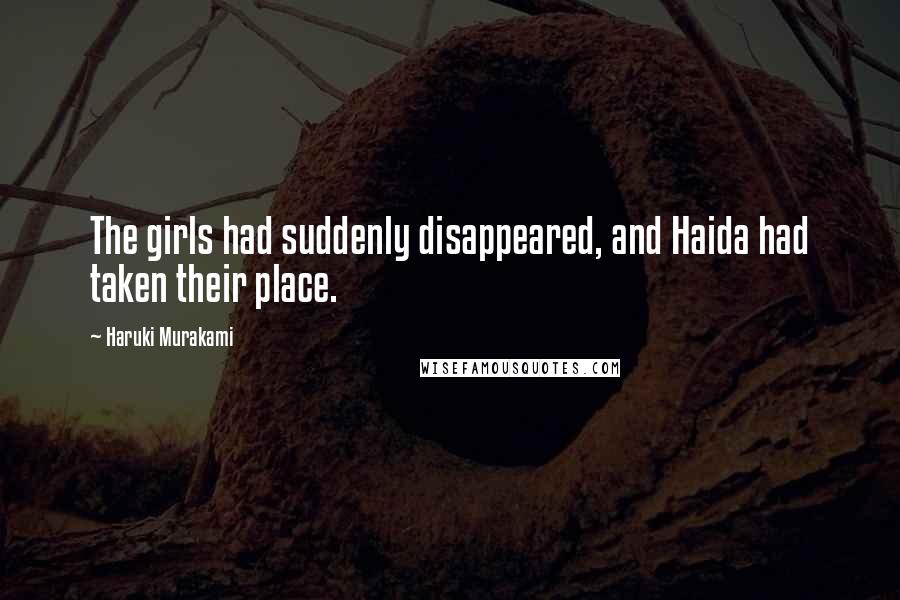 Haruki Murakami Quotes: The girls had suddenly disappeared, and Haida had taken their place.