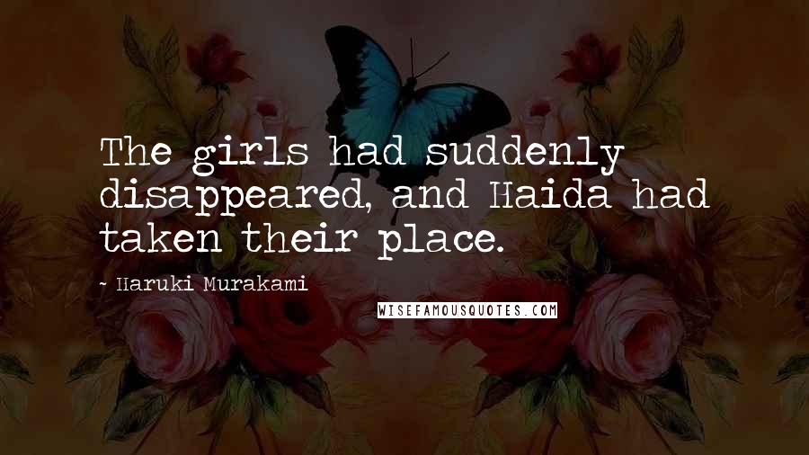 Haruki Murakami Quotes: The girls had suddenly disappeared, and Haida had taken their place.