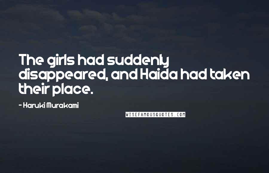 Haruki Murakami Quotes: The girls had suddenly disappeared, and Haida had taken their place.