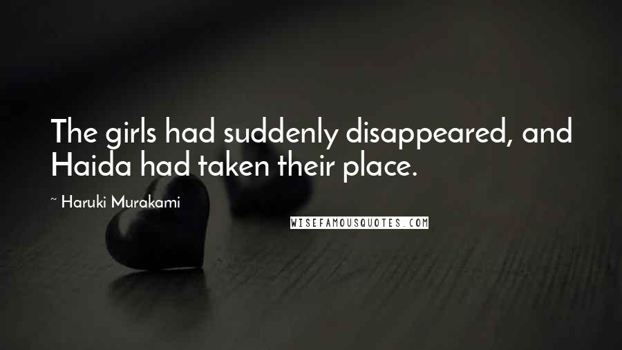 Haruki Murakami Quotes: The girls had suddenly disappeared, and Haida had taken their place.