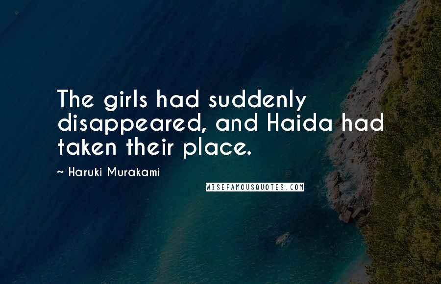 Haruki Murakami Quotes: The girls had suddenly disappeared, and Haida had taken their place.